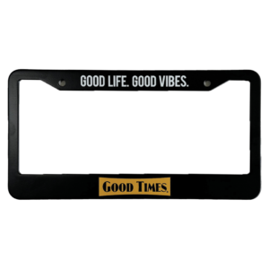 Good Times License Plate Frame